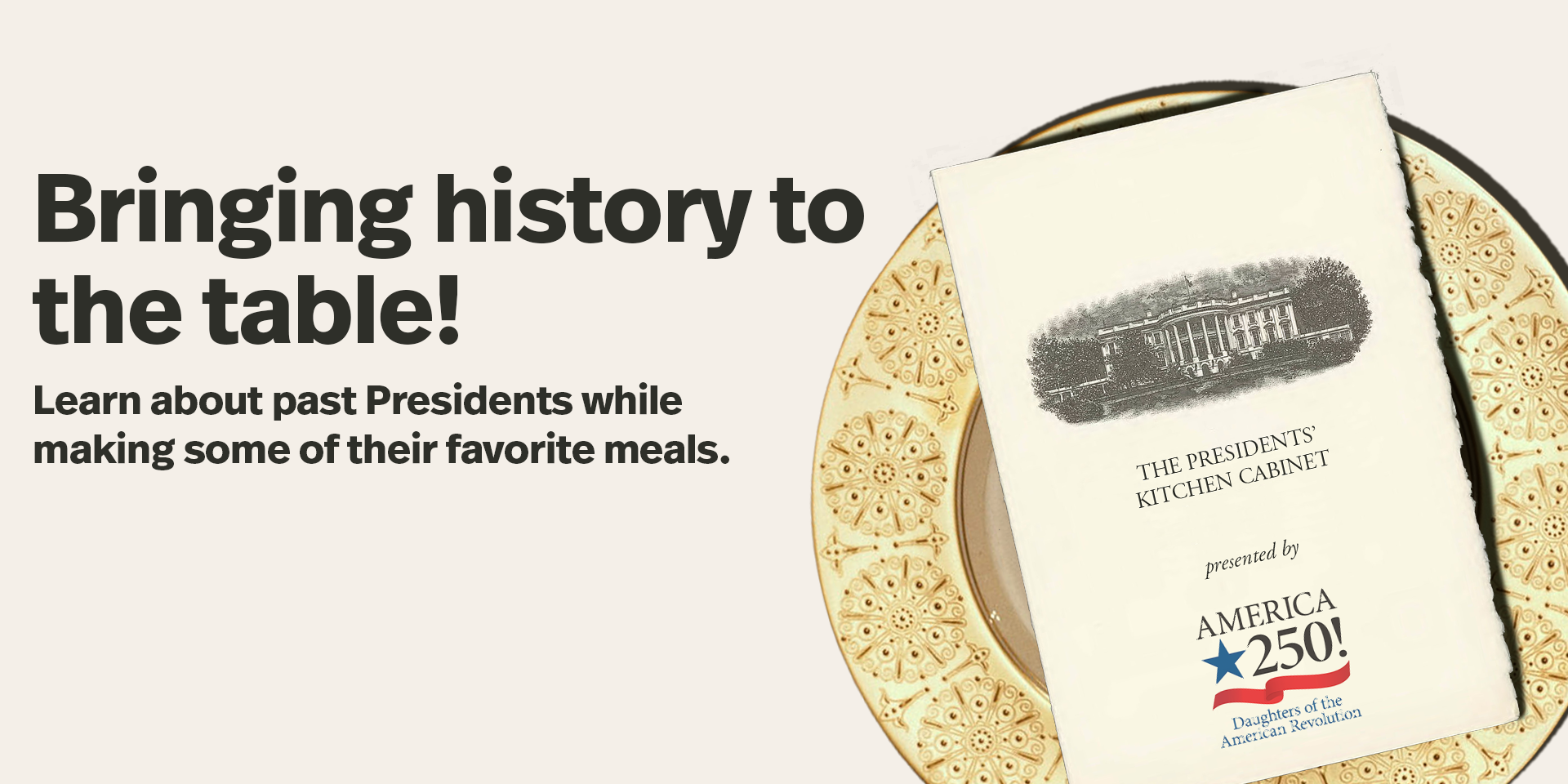 Bringing history to the table! Learn about past Presidents while making some of their favorite meals.
