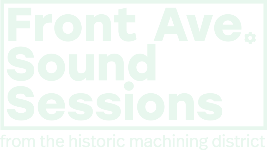 Front Ave. Sound Sessions from the historic machining district