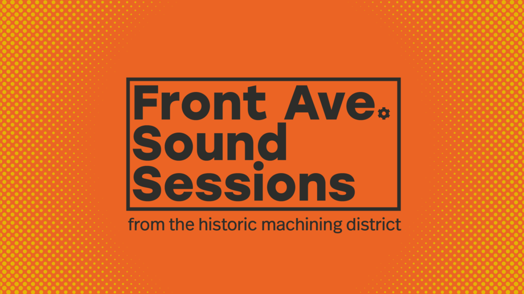 Front Ave. Sound Sessions from the historic machining district