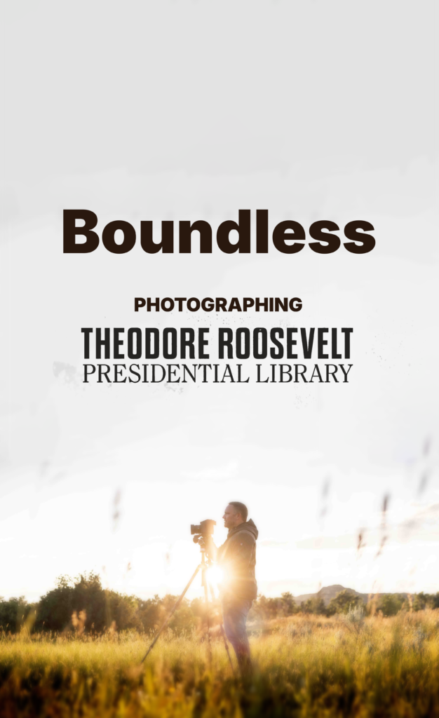 Boundless; Photographing the Theodore Roosevelt Presidential Library